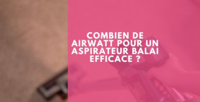 Combien de airwatt pour un aspirateur balai efficace ?