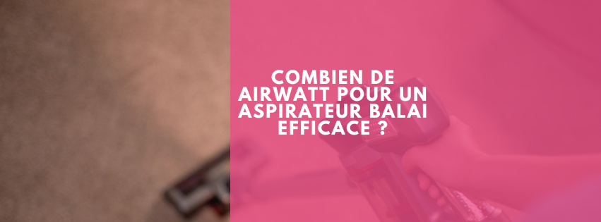 Combien de airwatt pour un aspirateur balai efficace ?