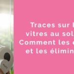Traces sur les vitres au soleil : Comment les éviter et les éliminer ?