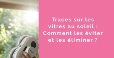 Traces sur les vitres au soleil : Comment les éviter et les éliminer ?