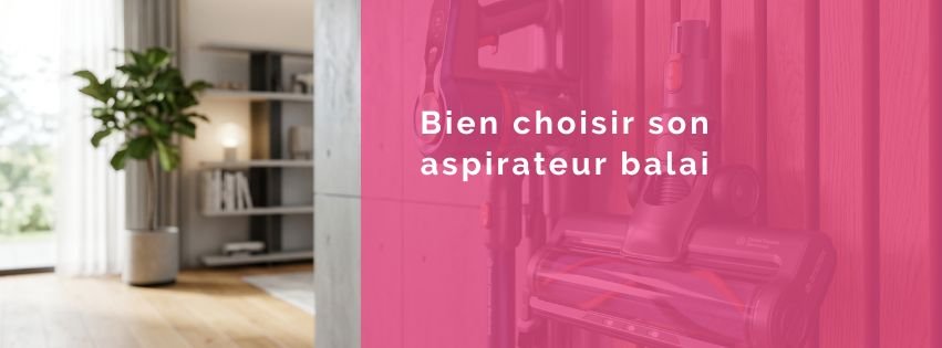 Bien choisir son aspirateur balai